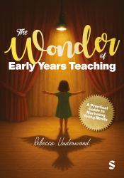 The Wonder of Early Years Teaching : A Practical Guide to Nurturing Young Minds
