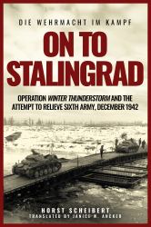 On to Stalingrad : Operation Winter Thunderstorm and the Attempt to Relieve Sixth Army, December 1942