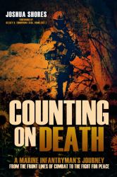 Counting on Death : A Marine Infantryman's Journey from the Front Lines of Combat to the Fight for Peace