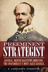 Preeminent Strategist : General Joseph Eggleston Johnston, the Confederacy's Most Agile General
