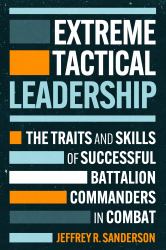 Extreme Tactical Leadership : The Traits and Skills of Successful Battalion Commanders in Combat