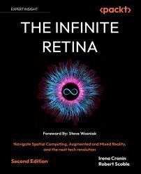 The Infinite Retina : Spatial Computing, Augmented Reality, and How a Collision of New Technologies Are Bringing about the Next Tech Revolution