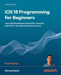 IOS 18 Programming for Beginners : Learn IOS Development with Swift 6, Xcode 16, and IOS 18: Your Path to App Store Success