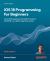 IOS 18 Programming for Beginners : Learn IOS Development with Swift 6, Xcode 16, and IOS 18: Your Path to App Store Success
