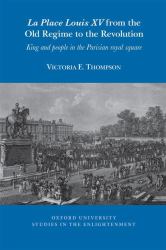 La Place Louis XV from the Old Regime to the Revolution : King and People in the Parisian Royal Square
