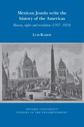 Mexican Jesuits Write the History of the Americas : Reason, Rights and Revolution (1767-1824)