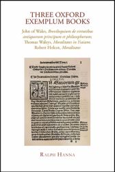 Three Oxford Exemplum Books : John of Wales, Breviloquium de Virtutibus Antiquorum Principum et Philosophorum; Thomas Waleys, Moralitates in Ysaiam; Robert Holcot, Moralitates