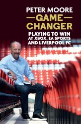 Game Changer : Playing to Win at Xbox, EA Sports and Liverpool FC
