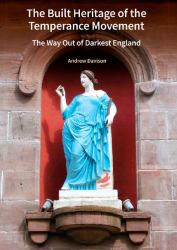 The Built Heritage of the Temperance Movement : The Way Out of Darkest England