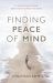 Finding Peace of Mind : An Inspirational Journey Through Bipolar, Depression, Addiction and Dyslexia