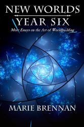 New Worlds, Year Six : More Essays on the Art of Worldbuilding