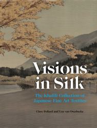 Visions in Silk : The Khalili Collection of Japanese Fine Art Textiles