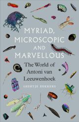 Myriad, Microscopic and Marvellous : The World of Antoni Van Leeuwenhoek