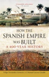 How the Spanish Empire Was Built : A 400-Year History