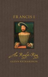 Francis I : The Knight-King