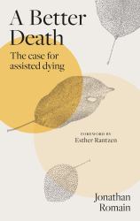 A Better Death : The Case for Assisted Dying