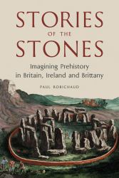 Stories of the Stones : Imagining Prehistory in Britain, Ireland and Brittany