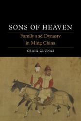 Sons of Heaven : Family and Dynasty in Ming China