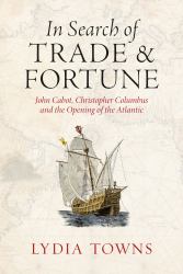 In Search of Trade and Fortune : John Cabot, Christopher Columbus and the Opening of the Atlantic
