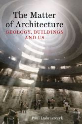 The Matter of Architecture : Geology, Buildings and Us