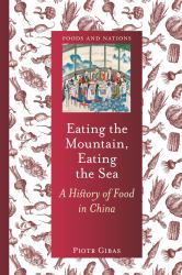 Eating the Mountain, Eating the Sea : A History of Food in China