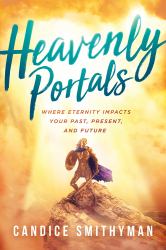 Heavenly Portals : Where Eternity Impacts Your Past, Present, and Future