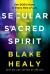 Secular, Sacred, Spirit : See God's Hand in Every Part of Life