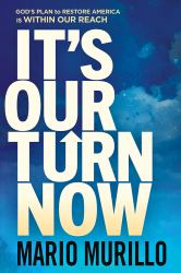 It's Our Turn Now : God's Plan to Restore America Is Within Our Reach
