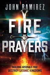 Fire Prayers : Building Arsenals That Destroy Satanic Kingdoms