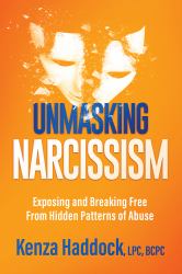 Unmasking Narcissism : Exposing and Breaking Free from Hidden Patterns of Abuse