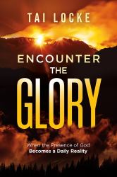 Encounter the Glory : When the Presence of God Becomes a Daily Reality