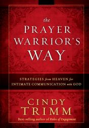The Prayer Warrior's Way : Strategies from Heaven for Intimate Communication with God