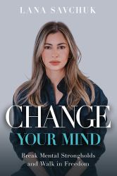 Change Your Mind : Break Mental Strongholds and Walk in Freedom