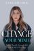 Change Your Mind : Break Mental Strongholds and Walk in Freedom