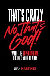 That's Crazy-No, That's God : When the Supernatural Becomes Your Reality