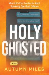 Holy Ghosted : What Job's Pain Teaches Us about Surviving Spiritual Silence