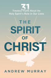The Spirit of Christ : Thirty-One Timeless Truths about the Holy Spirit's Role in Our Lives
