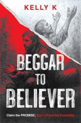 Beggar to Believer : Claim the Promise; Don't Chase the Possibility