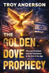 The Golden Dove Prophecy : The Last President and the Countdown to the End of the Age