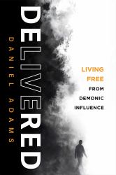 Delivered : Living Free from Demonic Influence