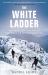 The White Ladder : Triumph and Tragedy at the Dawn of Mountaineering