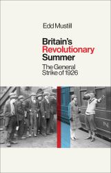 Britain's Revolutionary Summer : The General Strike Of 1926