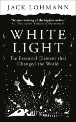 White Light : The Essential Element That Changed the World