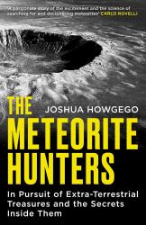 The Meteorite Hunters : On the Trail of Extraterrestrial Treasures and the Secrets Inside Them