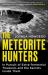 The Meteorite Hunters : On the Trail of Extraterrestrial Treasures and the Secrets Inside Them