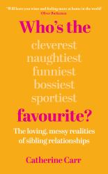 Who's the Favourite? : The Loving, Messy Realities of Sibling Relationships