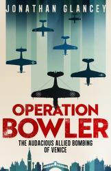 Operation Bowler : The Audacious Allied Bombing of Venice