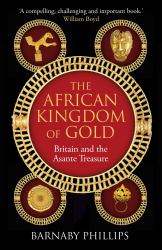 The African Kingdom of Gold : Britain and the Asante Treasure