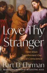Love Thy Stranger : How Jesus Transformed Our Moral Conscience