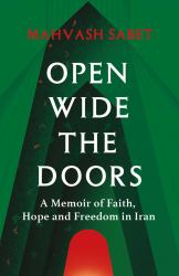 Open Wide the Doors : A Memoir of Faith, Hope and Freedom in Iran